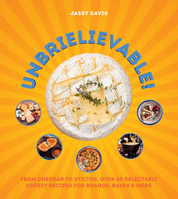 Unbrielievable From Cheddar to Stilton, Over 60 Delectably Cheesy Recipes for Boards, Bakes, and More