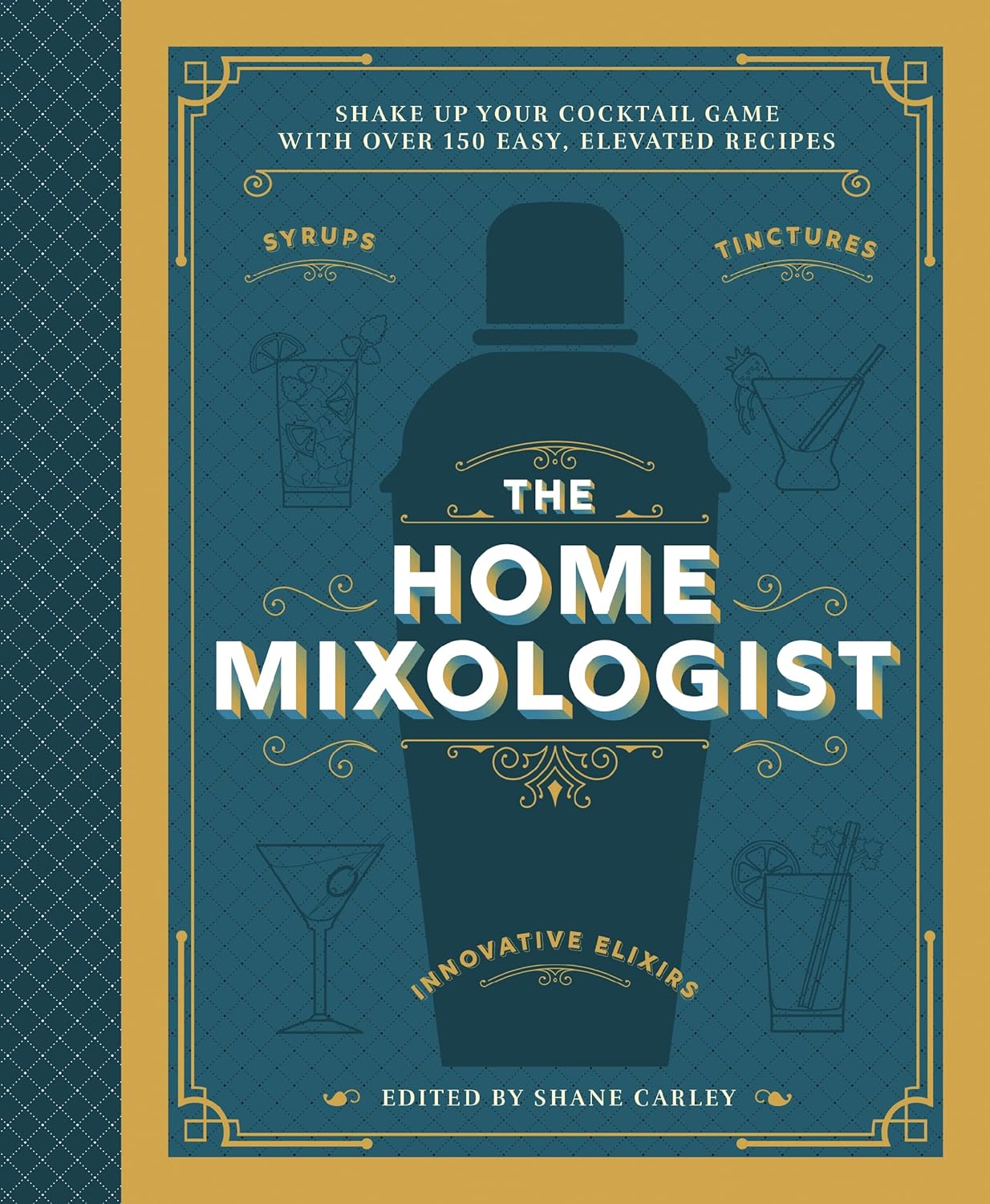 The Home Mixologist Shake Up Your Cocktail Game with 150 Recipes