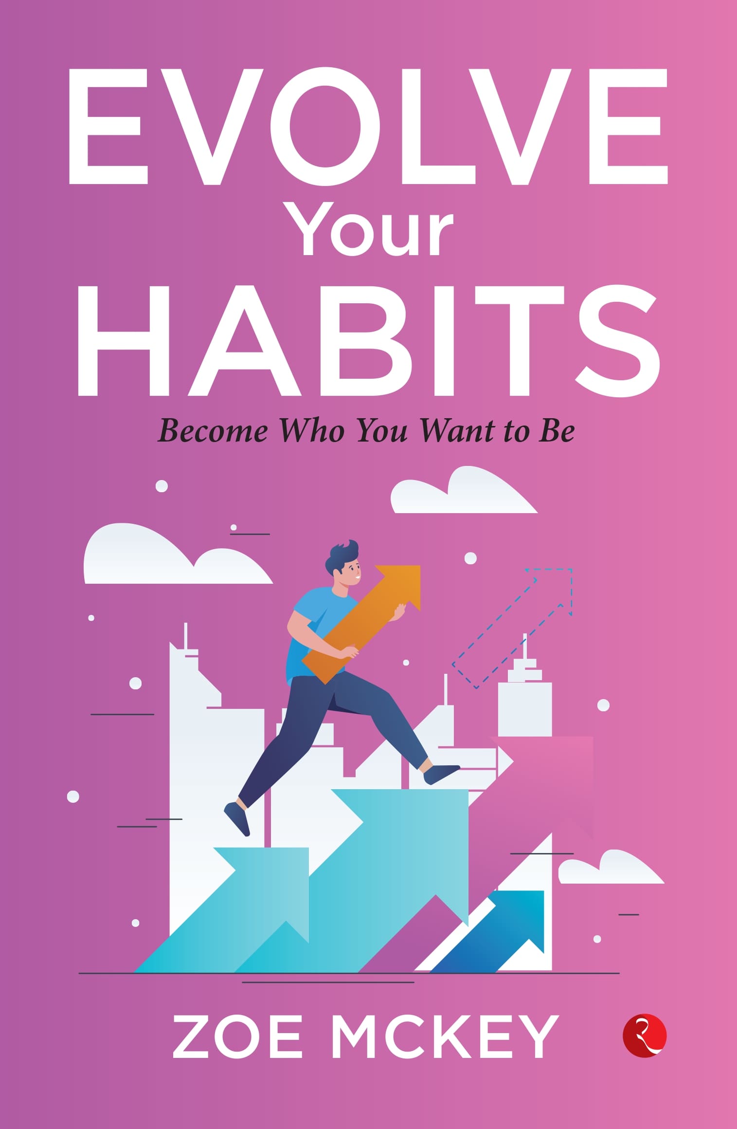 EVOLVE YOUR HABITS: BECOME WHO YOU WANT TO BE