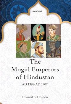 The Mogul Emperors of Hindustan: AD 1398-AD 1707