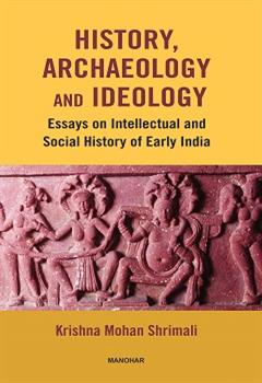 History, Archaeology and Ideology: Essays on Intellectual and Social History of Early India