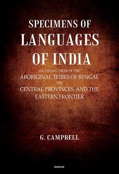 Specimens of Languages of India: Including those of the Aboriginal Tribes of Bengal the Central Provinces, and the Eastern Frontier