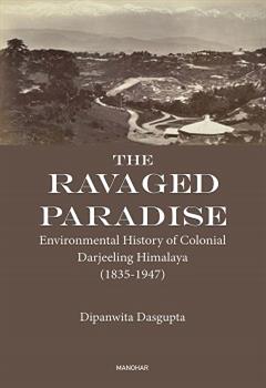 The Ravaged Paradise: Environmental History of Colonial Darjeeling Himalaya (1835-1947)