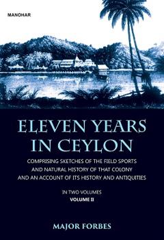 Eleven Years in Ceylon: Comprising Sketches of the Field Sports and Natural History of that Colony and an Account of its History and Antiquities (Vol. II)