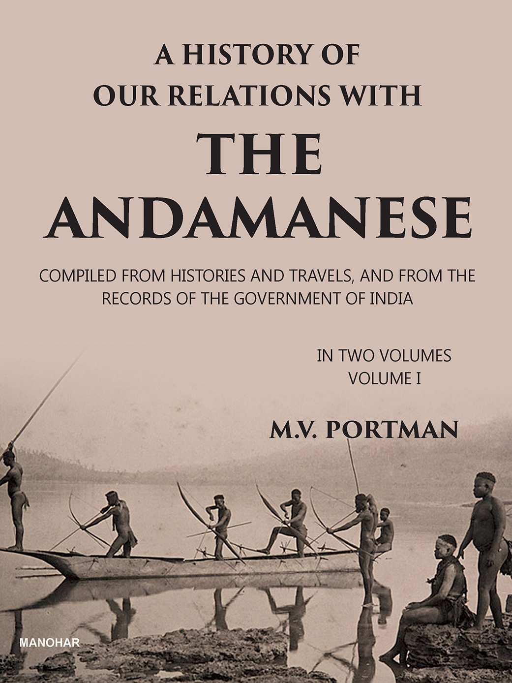 A History of our Relations with the Andamanese: Compiled from Histories and Travels, and from the Records of the Government of India (Vol. 1)