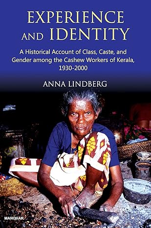 Experience and Identity: A Historical Account of Class, Caste, and Gender among the Cashew Workers of Kerala, 1930-2000