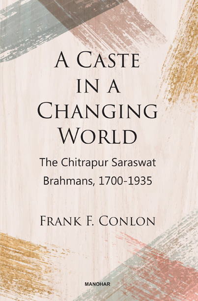 A Caste in a Changing World: The Chitrapur Saraswat Brahmans, 1700-1935