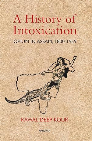 A History of Intoxication: Opium in Assam, 1800-1959