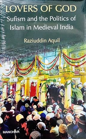 Lovers of God: Sufism and the Politics of Islam in Medieval India