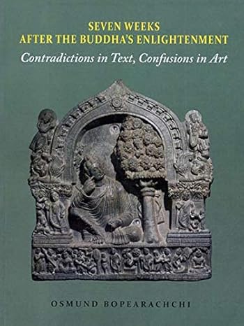 Seven Weeks After the Buddha`s Enlightenment: Contradictions in Text, Confusions in Art