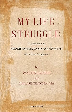 My Life Struggle: A Translation of Swami Sahajanand Saraswati`s Mera Jivan Sangharsh