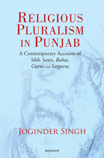 Religious Pluralism in Punjab: A Punjab: A Contemporary Account of Sikh Sants, Babas, Gurus and Satgurus