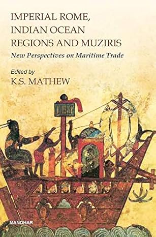 Imperial Rome, Indian Ocean Regions and Muziris: New Perspectives on Maritime Trade