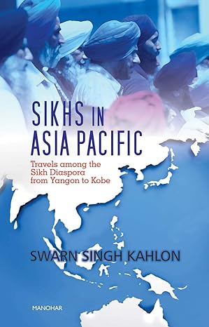 Sikhs in Asia Pacific: Travels Among the Sikh Diaspora from Yangon to Kobe