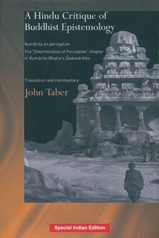 A Hindu Critique of Buddhist Epistemology Kumarila on Perception The Determination of Perception Chapter of Kumarila Bhatta's Stokavarttika