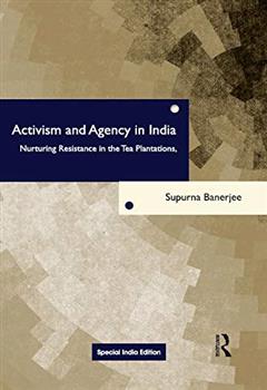 Activism and Agency in India: Nurturing Resistance in the Tea Plantations