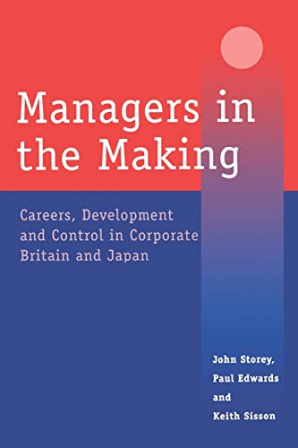 Managers in the Making  Careers, Development and Control in Corporate Britain and Japan