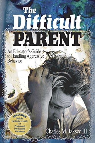 The Difficult Parent  An Educator's Guide to Handling Aggressive Behavior